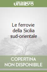 Le ferrovie della Sicilia sud-orientale libro