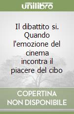 Il dibattito si. Quando l'emozione del cinema incontra il piacere del cibo libro