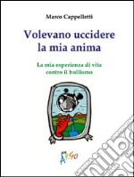 Volevano uccidere la mia anima. La mia esperienza di vita contro il bullismo