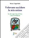 Volevano uccidere la mia anima. La mia esperienza di vita contro il bullismo libro