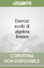 Esercizi svolti di algebra lineare