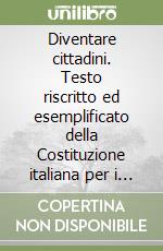 Diventare cittadini. Testo riscritto ed esemplificato della Costituzione italiana per i ragazzi libro