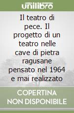 Il teatro di pece. Il progetto di un teatro nelle cave di pietra ragusane pensato nel 1964 e mai realizzato libro