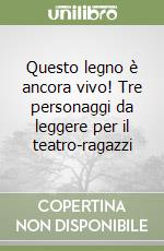 Questo legno è ancora vivo! Tre personaggi da leggere per il teatro-ragazzi libro