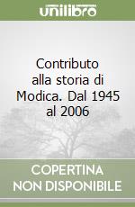 Contributo alla storia di Modica. Dal 1945 al 2006