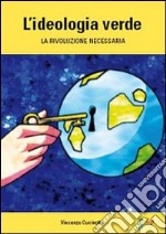 L'ideologia verde. La rivoluzione necessaria libro