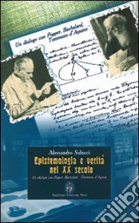 Epistemologia e verità nel XX secolo. Un dialogo con Popper, Bachelard, Tommaso d'Aquino libro