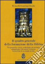 Il quadro generale della formazione della Bibbia. Tra geografia e storia, archeologia ad etnologia, antropologia, letteratura e religione... libro