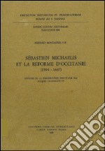 Sébastien Michaelis et la réforme d'Occitanie (1594-1647). Histoire de la Congregation d'Occitanie par Jacques Archimbaud OP