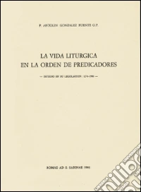 La vida liturgica en la orden de predicadores. Estudio en su legislacion 1216-1980 libro