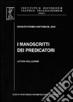 I manoscritti dei predicatori. I domenicani dell'Italia mediana e i codici della loro predicazione (secc. XIII-XV) libro