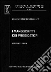 I manoscritti dei predicatori. I domenicani dell'Italia mediana e i codici della loro predicazione (secc. XIII-XV) libro di Pellegrini Letizia