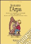 Io suono l'arpa. Metodo intuitivo illustrato per piccoli arpisti a partire dai 4 anni di età. Libro dell'allievo-Guida allo studio per insegnanti e genitori libro