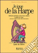 Je joue de la harpe. Méthode pratique pour jeunes enfants à partir de 4 ans. Livre de l'élêve-Guide pour enseignants libro