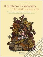 Il bambino e il violoncello. Un nuovo approccio per insegnare il violoncello-The child and the cello. A thoughtful approach to teaching children the cello libro