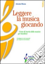 Leggere la musica giocando. Corso di teoria della musica per bambini. Con carte da gioco musicali per imparare divertendosi libro