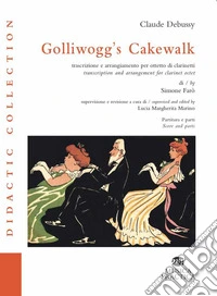Golliwogg's Cakewalk. Trascrizione e arrangiamento per ottetto di clarinetti. Ediz. italiana e inglese libro