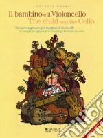 Il bambino e il violoncello. Un nuovo approccio per insegnare il violoncello-The child and the cello. A thoughtful approach to teaching children the cello libro