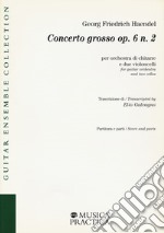 Concerto grosso op. 6 n. 2 per orchestra di chitarre e due violoncelli. Partitura e parti libro