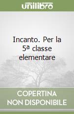 Incanto. Per la 5ª classe elementare libro