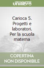 Carioca 5. Progetti e laboratori. Per la scuola materna libro