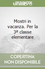 Mostri in vacanza. Per la 3ª classe elementare libro