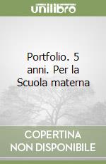 Portfolio. 5 anni. Per la Scuola materna libro