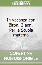 In vacanza con Birba. 3 anni. Per la Scuola materna libro