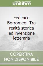 Federico Borromeo. Tra realtà storica ed invenzione letteraria