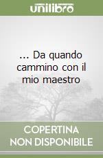 ... Da quando cammino con il mio maestro libro