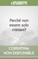 Perché non essere solo cristiani?