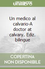 Un medico al calvario-A doctor at calvary. Ediz. bilingue