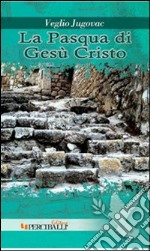 La Pasqua di Gesù Cristo