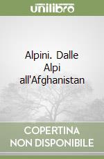 Alpini. Dalle Alpi all'Afghanistan libro