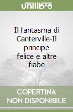 Il fantasma di Canterville-Il principe felice e altre fiabe libro