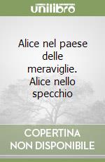 Alice nel paese delle meraviglie. Alice nello specchio libro