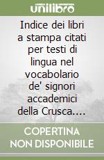 Indice dei libri a stampa citati per testi di lingua nel vocabolario de' signori accademici della Crusca. CD-ROM