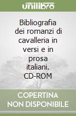 Bibliografia dei romanzi di cavalleria in versi e in prosa italiani. CD-ROM libro