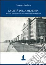 La città della memoria. Storie di vita di esuli da Zara nel secondo dopoguerra libro