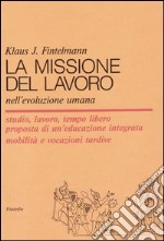 La missione del lavoro nell'evoluzione umana libro