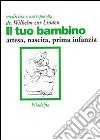 Il tuo bambino. Attesa, nascita, prima infanzia libro