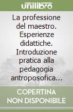 La professione del maestro. Esperienze didattiche. Introduzione pratica alla pedagogia antroposofica scrittura e lettura aritmetica i voti