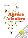 Aurora e le altre. La vita dalla parte delle api. Ediz. illustrata libro di Streit Jakob