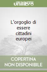 L'orgoglio di essere cittadini europei