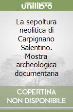 La sepoltura neolitica di Carpignano Salentino. Mostra archeologica documentaria