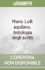 Mario Lolli aquilano. Antologia degli scritti libro