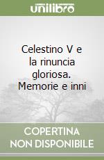 Celestino V e la rinuncia gloriosa. Memorie e inni