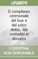 Il complesso cerimoniale del bue e del solco diritto. Riti contadini in Abruzzo libro