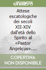 Attese escatologiche dei secoli XII-XIV dall'età dello Spirito al «Pastor Angelicus». Atti del Convegno (L'Aquila, 11-12 settembre 2003) libro