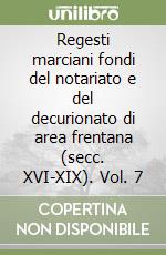 Regesti marciani fondi del notariato e del decurionato di area frentana (secc. XVI-XIX). Vol. 7